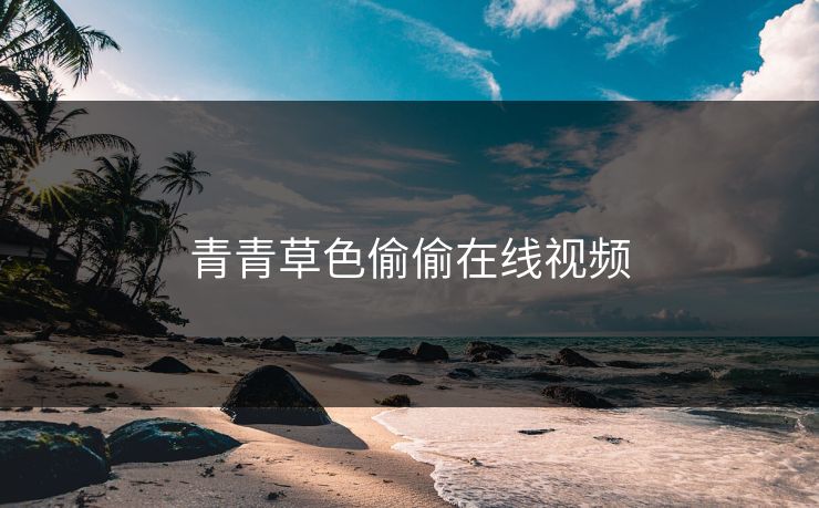 青青草色偷偷在线视频