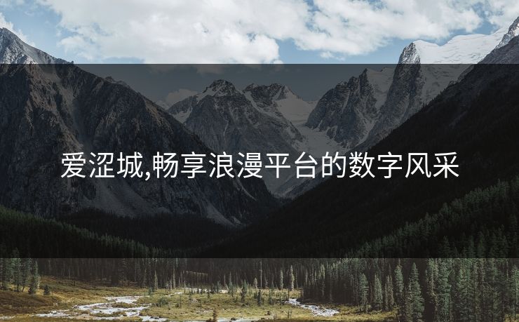 爱涩城,畅享浪漫平台的数字风采