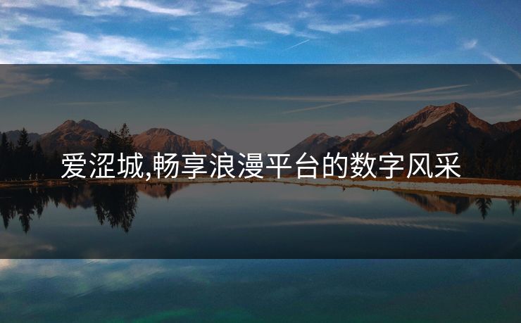 爱涩城,畅享浪漫平台的数字风采