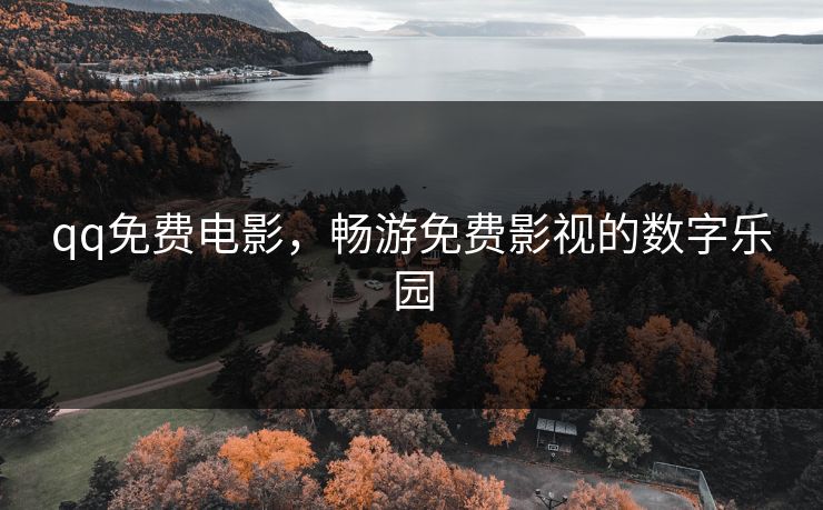 qq免费电影，畅游免费影视的数字乐园