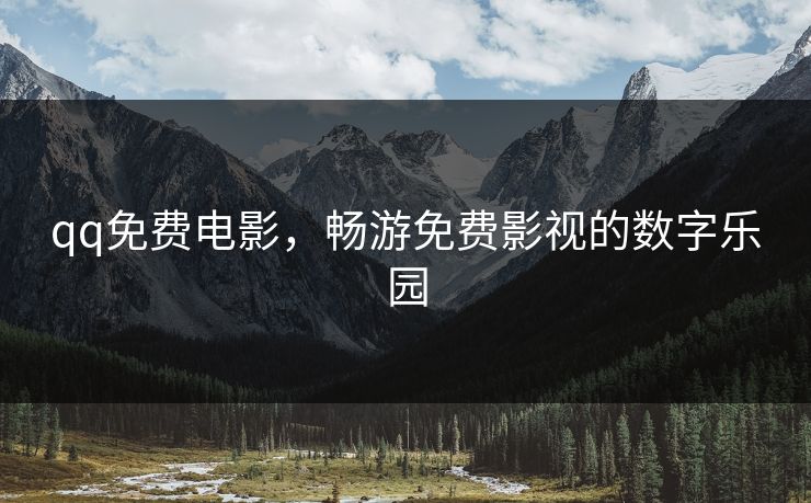 qq免费电影，畅游免费影视的数字乐园