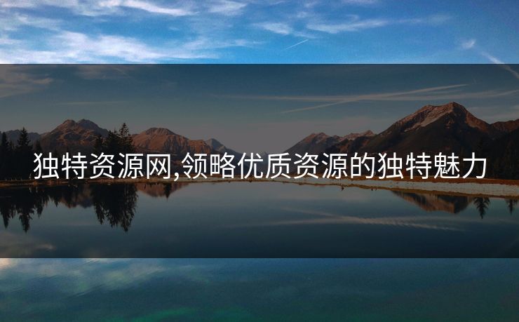 独特资源网,领略优质资源的独特魅力